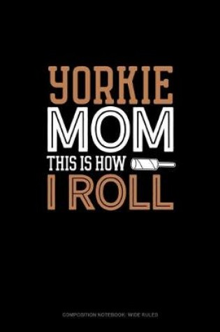 Cover of Yorkie Mom This Is How I Roll