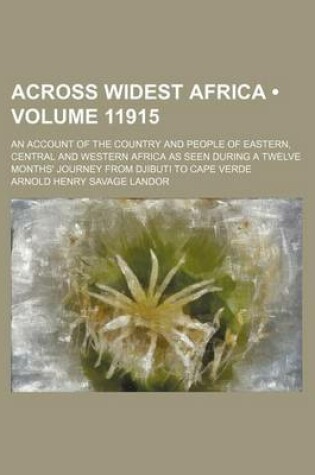 Cover of Across Widest Africa (Volume 11915); An Account of the Country and People of Eastern, Central and Western Africa as Seen During a Twelve Months' Journey from Djibuti to Cape Verde