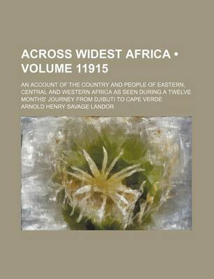 Book cover for Across Widest Africa (Volume 11915); An Account of the Country and People of Eastern, Central and Western Africa as Seen During a Twelve Months' Journey from Djibuti to Cape Verde