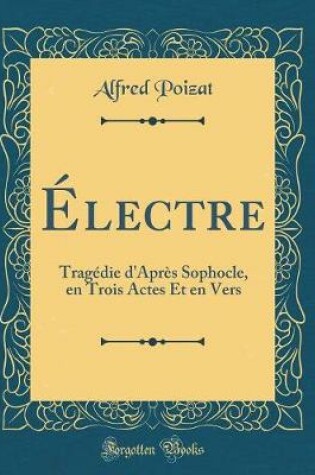 Cover of Électre: Tragédie d'Après Sophocle, en Trois Actes Et en Vers (Classic Reprint)