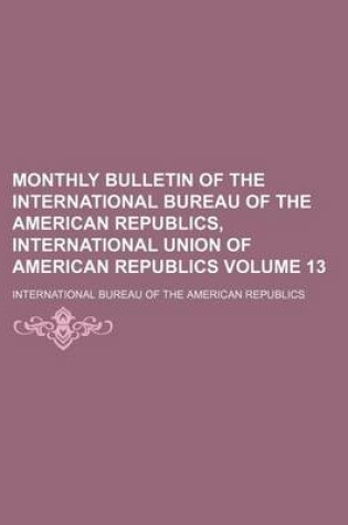 Cover of Monthly Bulletin of the International Bureau of the American Republics, International Union of American Republics Volume 13