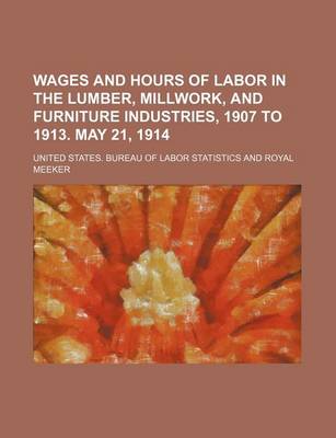 Book cover for Wages and Hours of Labor in the Lumber, Millwork, and Furniture Industries, 1907 to 1913. May 21, 1914