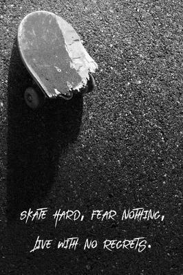 Book cover for Skate Hard, Fear Nothing, Live With No Regrets