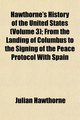 Book cover for Hawthorne's History of the United States (Volume 3); From the Landing of Columbus to the Signing of the Peace Protocol with Spain