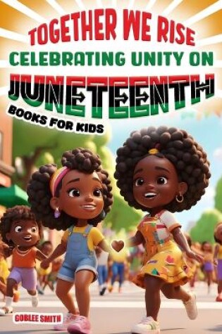 Cover of Together We Rise Celebrating Unity on Juneteenth Books for Kids