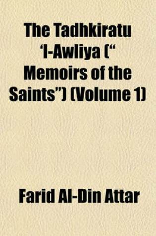 Cover of The Tadhkiratu 'l-Awliya ( Memoirs of the Saints) (Volume 1)