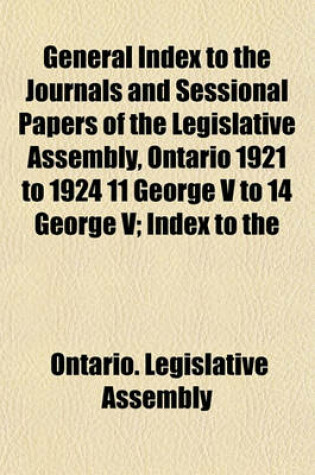 Cover of General Index to the Journals and Sessional Papers of the Legislative Assembly, Ontario 1921 to 1924 11 George V to 14 George V; Index to the