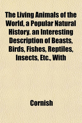 Book cover for The Living Animals of the World, a Popular Natural History. an Interesting Description of Beasts, Birds, Fishes, Reptiles, Insects, Etc., with