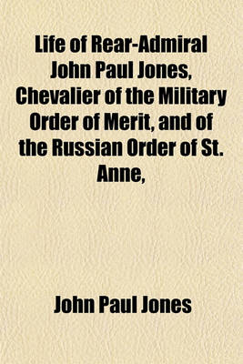 Book cover for Life of Rear-Admiral John Paul Jones, Chevalier of the Military Order of Merit, and of the Russian Order of St. Anne,