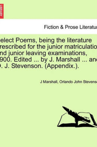 Cover of Select Poems, Being the Literature Prescribed for the Junior Matriculation and Junior Leaving Examinations, 1900. Edited ... by J. Marshall ... and O. J. Stevenson. (Appendix.).