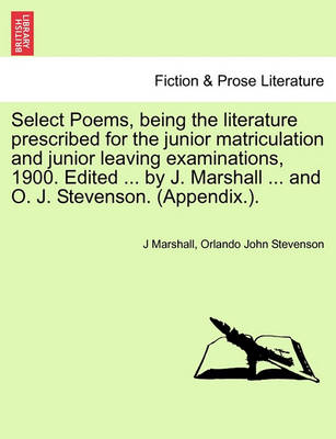 Book cover for Select Poems, Being the Literature Prescribed for the Junior Matriculation and Junior Leaving Examinations, 1900. Edited ... by J. Marshall ... and O. J. Stevenson. (Appendix.).