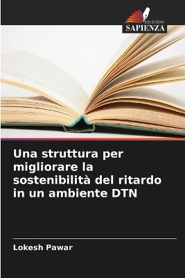 Book cover for Una struttura per migliorare la sostenibilità del ritardo in un ambiente DTN