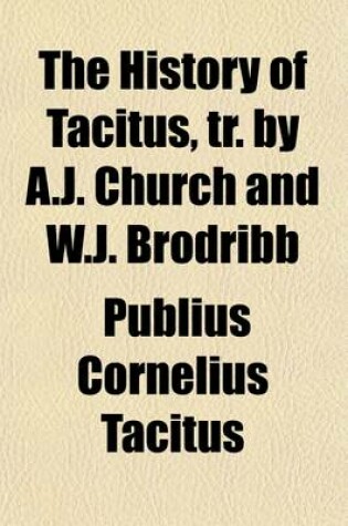 Cover of The History of Tacitus, Tr. by A.J. Church and W.J. Brodribb