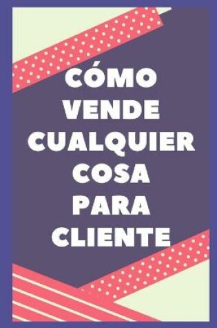 Cover of Como Vender Cualquier Cosa Al Cliente