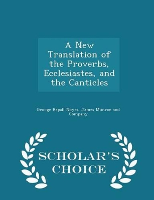 Book cover for A New Translation of the Proverbs, Ecclesiastes, and the Canticles - Scholar's Choice Edition
