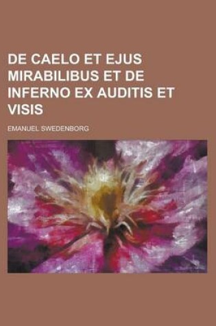 Cover of de Caelo Et Ejus Mirabilibus Et de Inferno Ex Auditis Et Visis