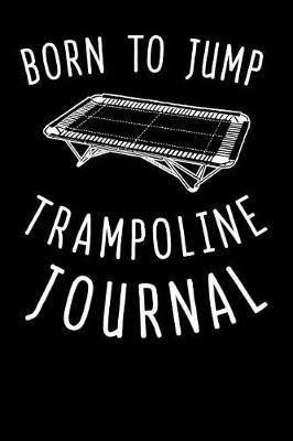 Book cover for Born To Jump Trampoline Journal