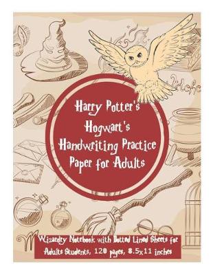 Book cover for Harry Potter's Hogwart's Handwriting Practice Paper for Adults - Wizardry Notebook with Dotted Lined Sheets for Adults Students, 120 Pages, 8.5 x 11 Inches