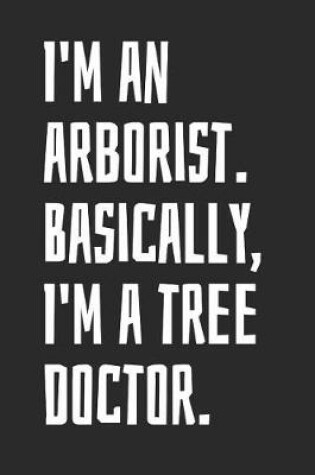 Cover of I'm An Arborist. Basically, I'm A Tree Doctor