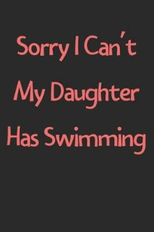 Cover of Sorry I Can't My Daughter Has Swimming