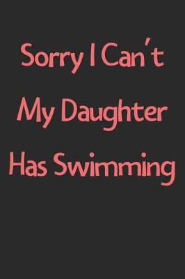 Book cover for Sorry I Can't My Daughter Has Swimming