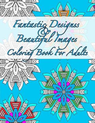 Book cover for Fantastic Designs and Beautiful Images Coloring Book for Adults
