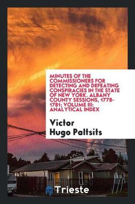 Book cover for Minutes of the Commissioners for Detecting and Defeating Conspiracies in the State of New York. Albany County Sessions, 1778-1781; Volume III