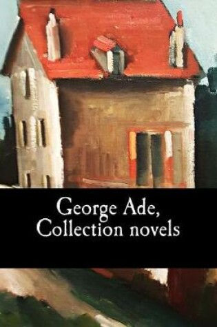 Cover of George Ade, Collection Novels
