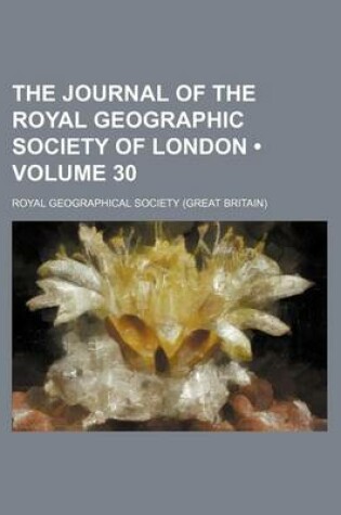 Cover of The Journal of the Royal Geographic Society of London (Volume 30)