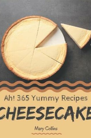 Cover of Ah! 365 Yummy Cheesecake Recipes