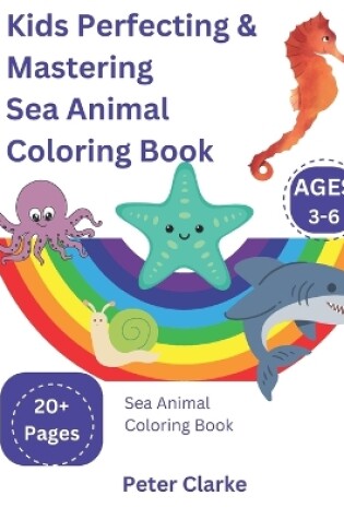 Cover of Kids Perfecting & Mastering Sea Animal Coloring Book