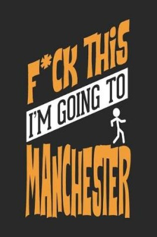 Cover of F*CK THIS I'M GOING TO Manchester