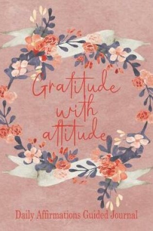 Cover of Gratitude with Attitude - Daily Affirmations Guided Journal