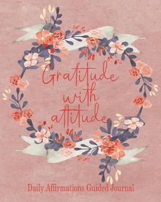 Book cover for Gratitude with Attitude - Daily Affirmations Guided Journal