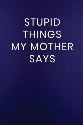 Book cover for Stupid Things My Mother Says