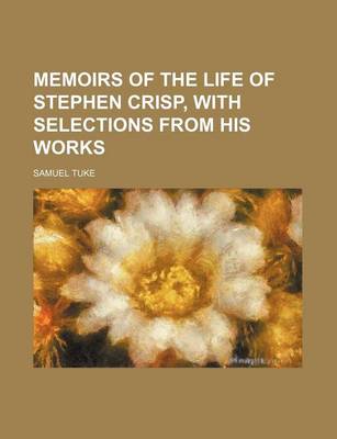 Book cover for Memoirs of the Life of Stephen Crisp, with Selections from His Works