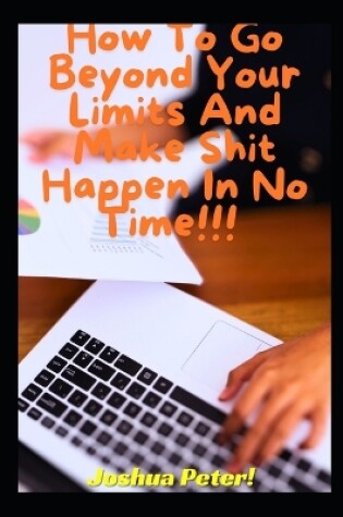 Cover of How To Go Beyond Your Limits And Make Shit Happen In No Time