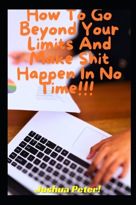 Book cover for How To Go Beyond Your Limits And Make Shit Happen In No Time