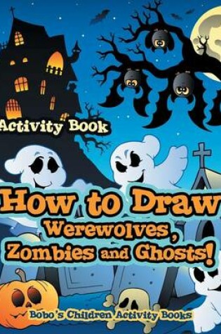 Cover of How to Draw Werewolves, Zombies, and Ghosts! Activity Book