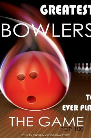 Cover of Greatest Bowlers to Ever Play the Game