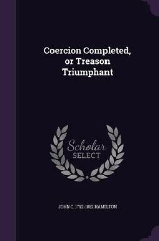 Cover of Coercion Completed, or Treason Triumphant