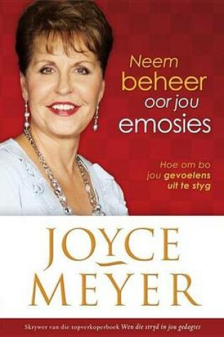 Cover of Neem Beheer Oor Jou Emosies: Hoe Om Bo Jou Gevoelens Uit Te Styg
