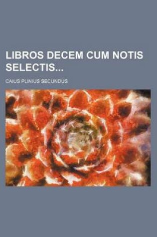 Cover of Libros Decem Cum Notis Selectis