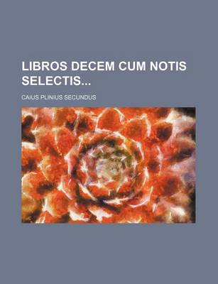 Book cover for Libros Decem Cum Notis Selectis