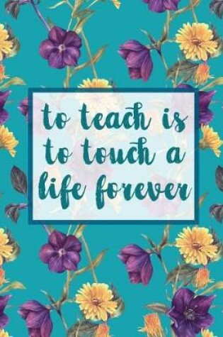 Cover of To Teach Is To Touch A Life Forever