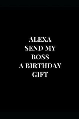 Cover of Alexa Send My Boss A Birthday Gift