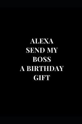 Book cover for Alexa Send My Boss A Birthday Gift