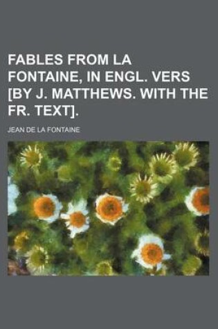 Cover of Fables from La Fontaine, in Engl. Vers [By J. Matthews. with the Fr. Text].
