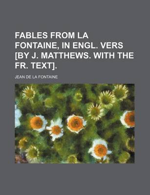 Book cover for Fables from La Fontaine, in Engl. Vers [By J. Matthews. with the Fr. Text].