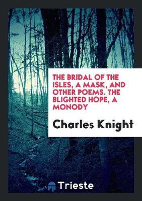 Book cover for The Bridal of the Isles, a Mask, and Other Poems. the Blighted Hope, a Monody